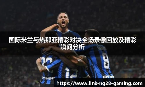 国际米兰与热那亚精彩对决全场录像回放及精彩瞬间分析