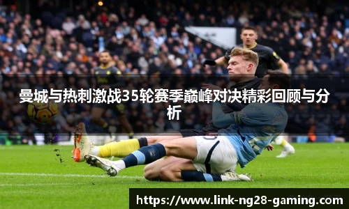 曼城与热刺激战35轮赛季巅峰对决精彩回顾与分析