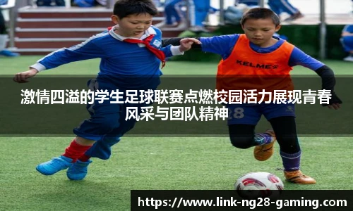 激情四溢的学生足球联赛点燃校园活力展现青春风采与团队精神